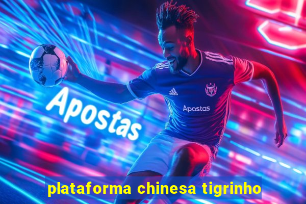 plataforma chinesa tigrinho